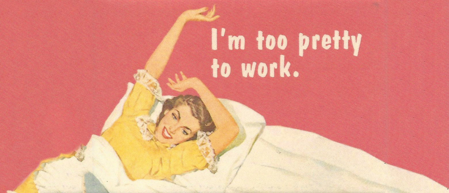 Slogan: I'm too pretty to work.